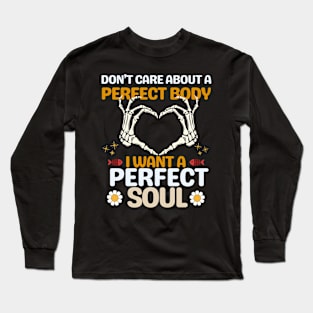 Don't care about a perfect body I want a perfect soul Long Sleeve T-Shirt